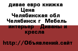 дивае евро книжка › Цена ­ 4 000 - Челябинская обл., Челябинск г. Мебель, интерьер » Диваны и кресла   